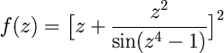 f(z) = \big[z + \frac{z^2}{\sin(z^4-1)}\big]^2