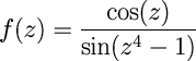 f(z) = \frac{\cos(z)}{\sin(z^4-1)}